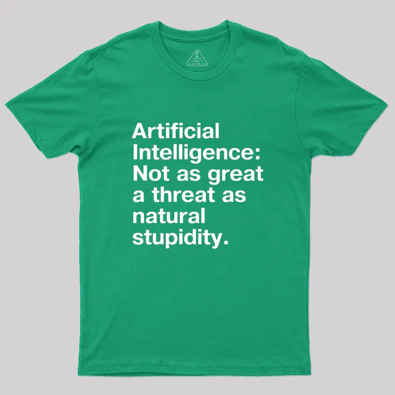 Artificial Intelligence: Not as great a threat as natural stupidity Geek T-Shirt