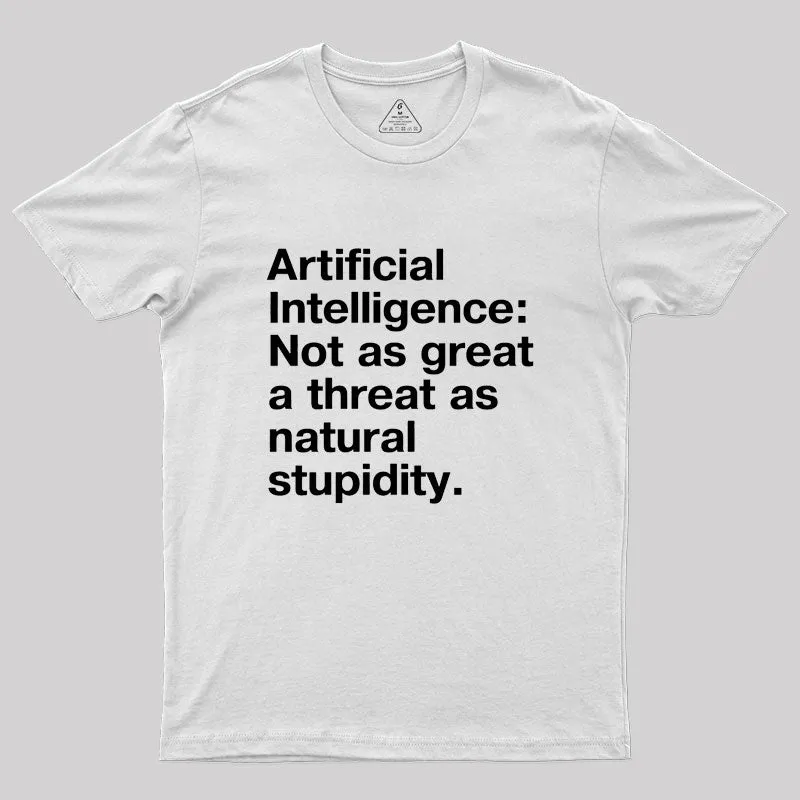 Artificial Intelligence: Not as great a threat as natural stupidity Geek T-Shirt