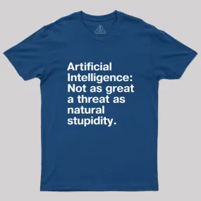 Artificial Intelligence: Not as great a threat as natural stupidity Geek T-Shirt