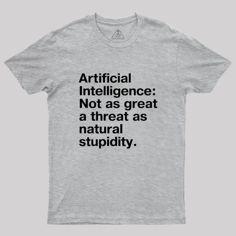 Artificial Intelligence: Not as great a threat as natural stupidity Geek T-Shirt