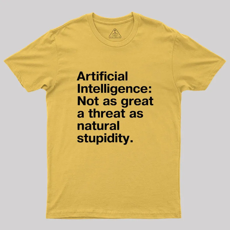 Artificial Intelligence: Not as great a threat as natural stupidity Geek T-Shirt