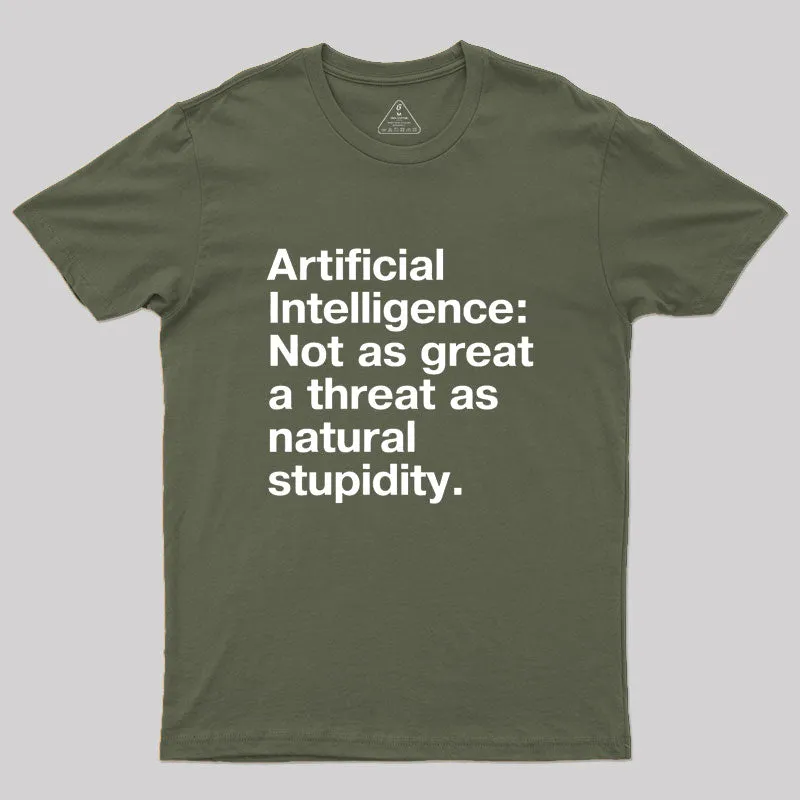 Artificial Intelligence: Not as great a threat as natural stupidity Geek T-Shirt