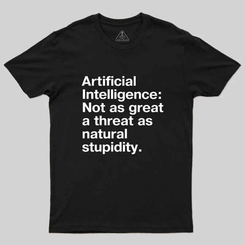 Artificial Intelligence: Not as great a threat as natural stupidity Geek T-Shirt