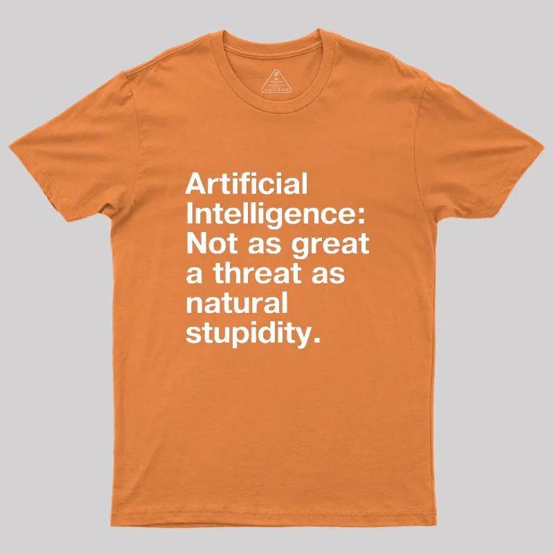 Artificial Intelligence: Not as great a threat as natural stupidity Geek T-Shirt